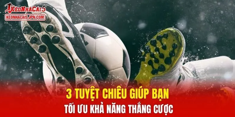3 tuyệt chiêu giúp bạn tối ưu khả năng thắng cược