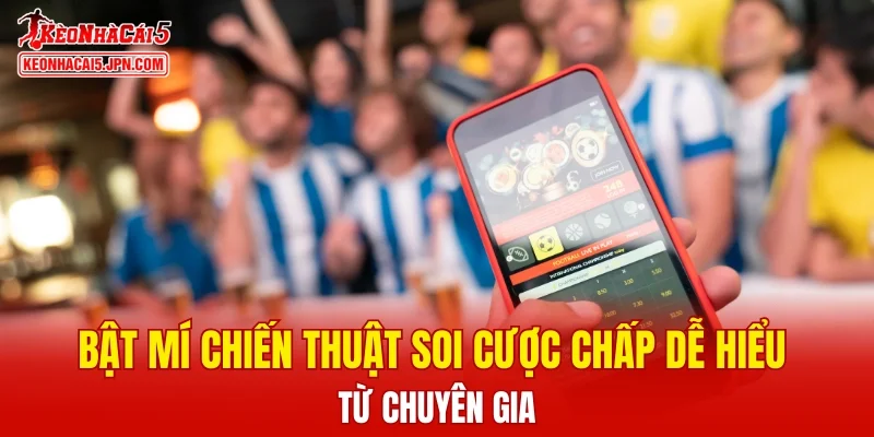 Bật mí chiến thuật soi cược chấp dễ hiểu từ chuyên gia