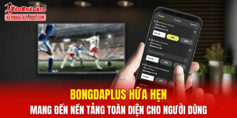 Bongdaplus hứa hẹn mang đến nền tảng toàn diện cho người dùng