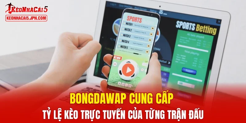 Bongdawap cung cấp tỷ lệ kèo trực tuyến của từng trận đấu