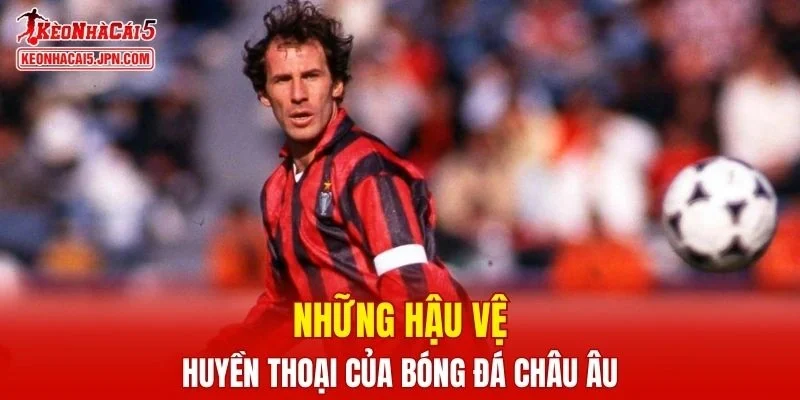 Các hậu vệ huyền thoại từng làm rạng danh bóng đá châu Âu