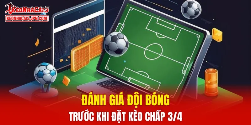 Đánh giá đội bóng trước khi đặt kèo chấp 3/4