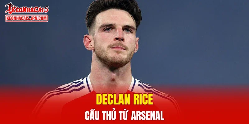 Declan Rice - Cầu thủ từ Arsenal