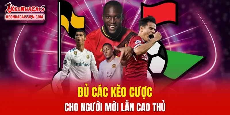 Đủ các kèo cược cho người mới lẫn cao thủ