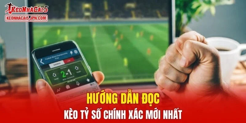 Hướng dẫn đọc kèo tỷ số chính xác mới nhất