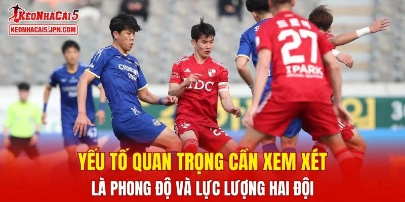 Kèo chấp 1 trái dựa vào phong độ và lực lượng hai đội