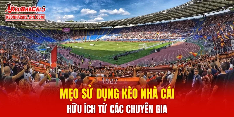 Mẹo sử dụng Kèo Nhà Cái hữu ích từ các chuyên gia