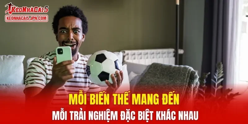 Mỗi biến thế mang đến mỗi trải nghiệm đặc biệt khác nhau