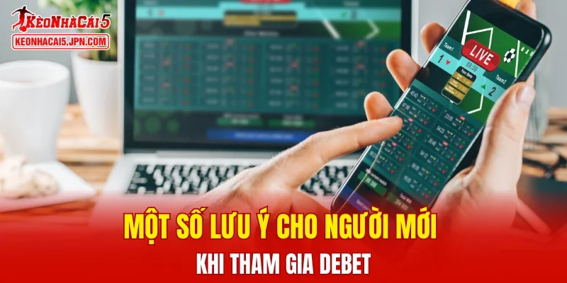 Một số lưu ý cho người mới khi tham gia DEBET