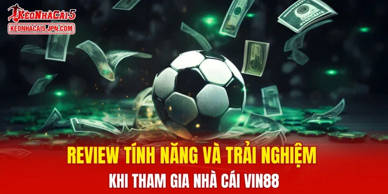 Review tính năng và trải nghiệm khi tham gia nhà cái VIN88