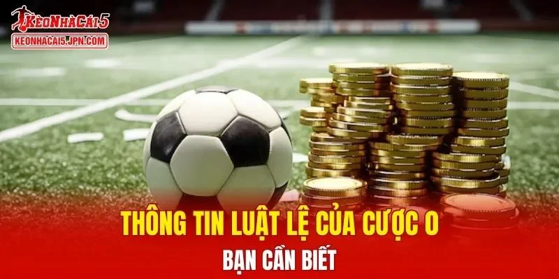 Thông tin luật lệ của cược 0 bạn cần biết