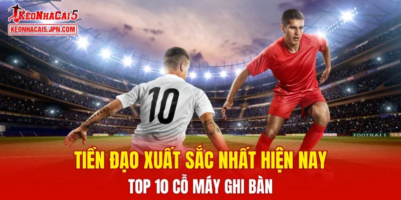 Tiền đạo xuất sắc nhất hiện nay