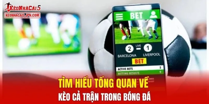 Tìm hiểu tổng quan về kèo cả trận trong bóng đá