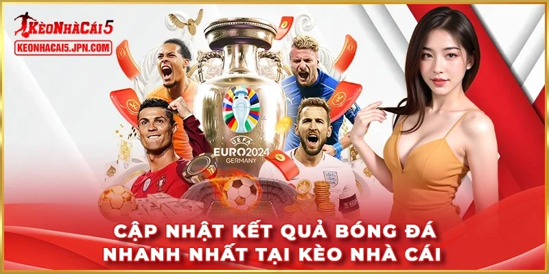 Cập nhật kết quả bóng đá nhanh nhất tại Kèo Nhà Cái