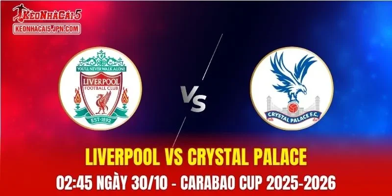 Nhận Định, Soi Kèo Liverpool vs Crystal Palace, 02h45 ngày 30/10