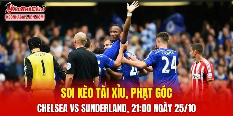 Trận đấu giữa Chelsea và Sunderland đang hứa hẹn sẽ bùng nổ