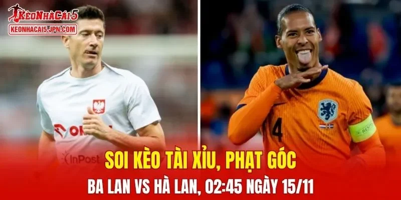 Cuộc đối đầu giữa Ba Lan và Hà Lan đang hứa hẹn sẽ vô cùng kịch tính