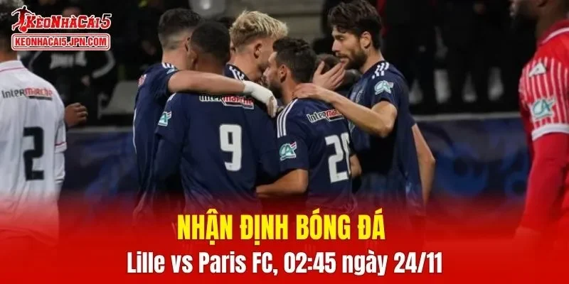 Cuộc đối đầu Lille vs Paris FC hứa hẹn sẽ mang đến nhiều điều thú vị