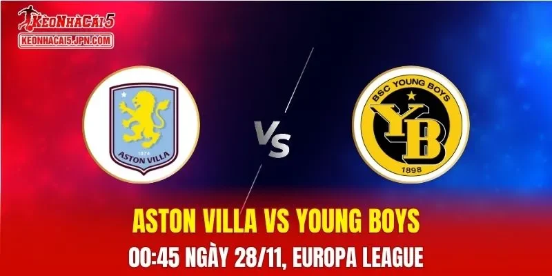 Nhận Định, Soi Kèo Aston Villa vs Young Boys, 00h45 ngày 28/11