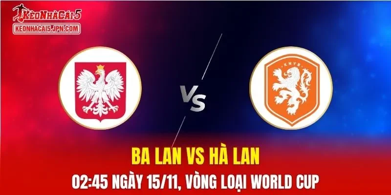 Nhận Định, Soi Kèo Ba Lan vs Hà Lan, 02h45 ngày 15/11