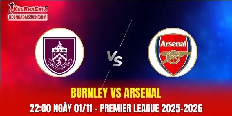 Nhận Định, Soi Kèo Bóng Đá Burnley vs Arsenal, 22h00 ngày 01/11