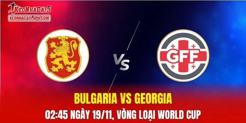 Nhận Định, Soi Kèo Bulgaria vs Georgia, 02h45 ngày 19/11
