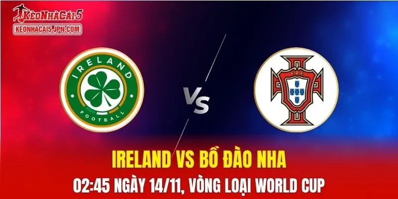 Nhận Định, Soi Kèo Ireland vs Bồ Đào Nha, 02h45 ngày 14/11