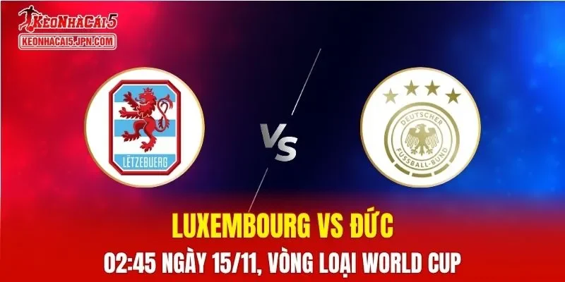 Nhận Định, Soi Kèo Luxembourg vs Đức, 02h45 ngày 15/11
