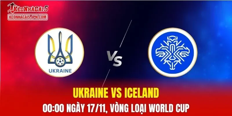 Nhận Định, Soi Kèo Ukraine vs Iceland, 00h00 ngày 17/11