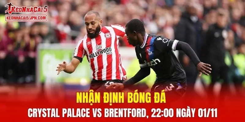 Trận đấu giữa Crystal Palace vs Brentford hứa hẹn sẽ rất hấp dẫn