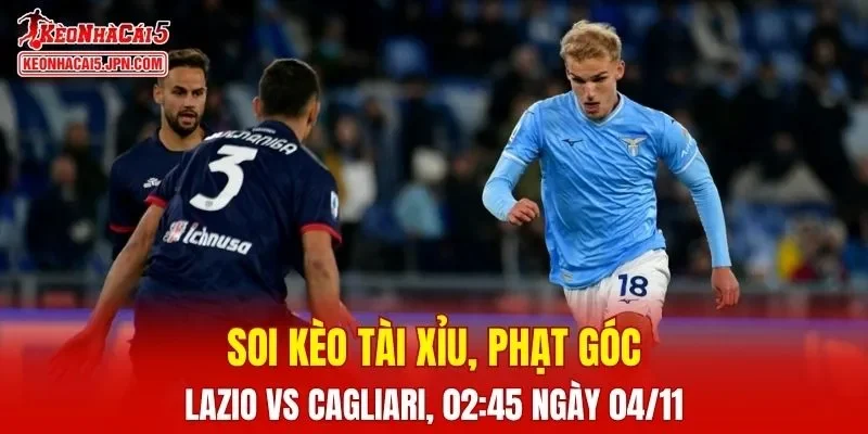 Trận đấu giữa Lazio và Cagliari đang hứa hẹn sẽ bùng nổ