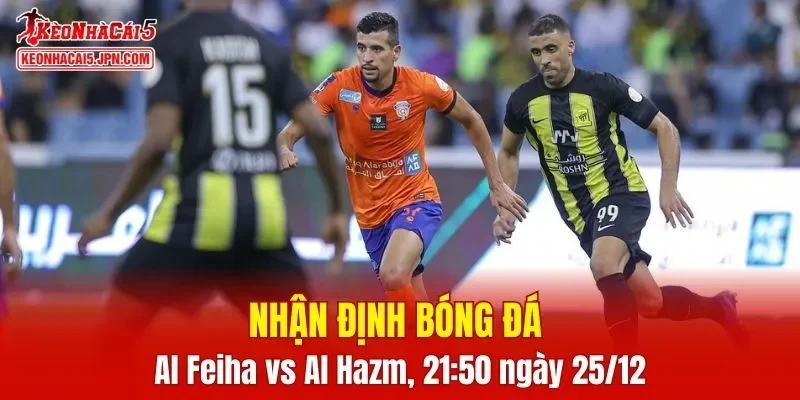 Cuộc chạm trán giữa Al Feiha vs Al Hazm hứa hẹn vô cùng hấp dẫn
