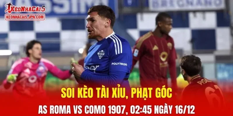 Cuộc đối đầu giữa AS Roma vs Como 1907 hứa hẹn những diễn biến thú vị