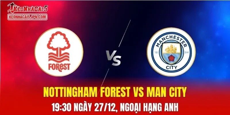 Nhận Định, Soi Kèo Nottingham Forest vs Man City, 19h30 Ngày 27/12