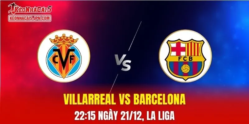 Nhận Định, Soi Kèo Villarreal vs Barcelona, 22h15 Ngày 21/12