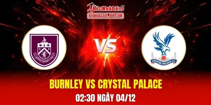 Soi Kèo Tài Xỉu, Phạt Góc Trận Burnley Vs Crystal Palace, 02h30 Ngày 04/12