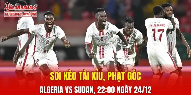 Trận đấu giữa Algeria vs Sudan đang hứa hẹn sẽ bùng nổ