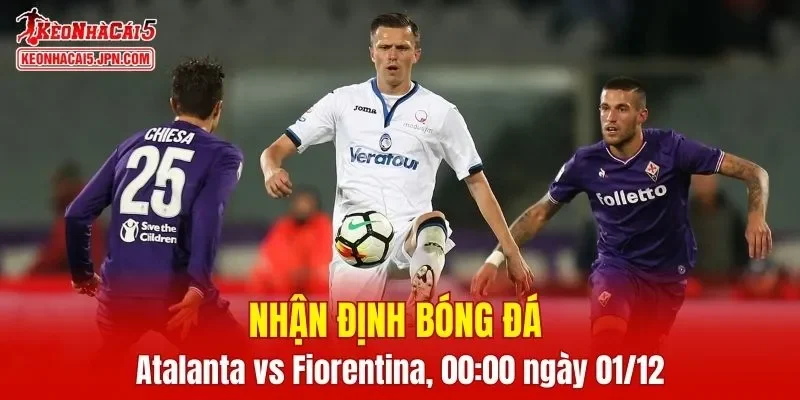 Trận đấu giữa Atalanta vs Fiorentina hứa hẹn sẽ rất hấp dẫn
