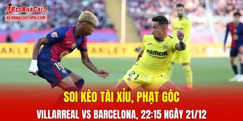 Trận đấu giữa Villarreal Vs Barcelona đang hứa hẹn sẽ bùng nổ