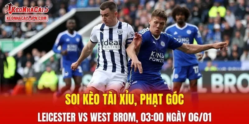 Cuộc đối đầu Leicester vs West Brom đang được kỳ vọng sẽ diễn ra hấp dẫn