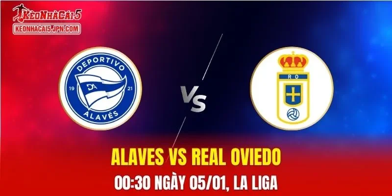 Nhận Định, Soi Kèo Alaves vs Real Oviedo, 00h30 Ngày 05/01