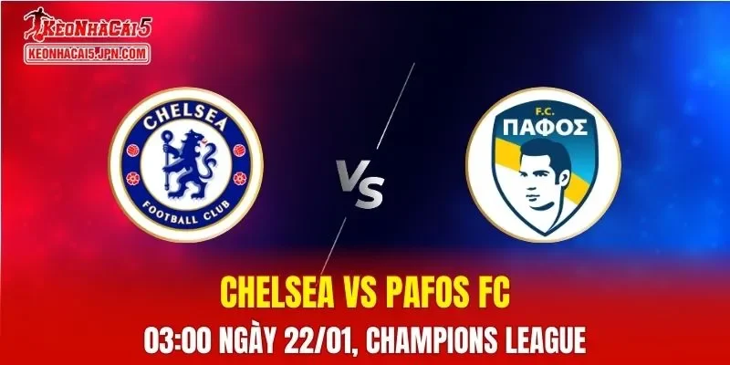 Nhận Định, Soi Kèo Bóng Đá Chelsea vs Pafos FC 03:00 Ngày 22/01: The Blues Vượt Trội