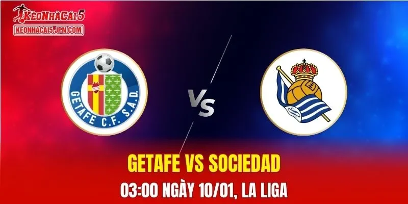 Nhận Định, Soi Kèo Getafe vs Real Sociedad, 03h00 Ngày 10/01