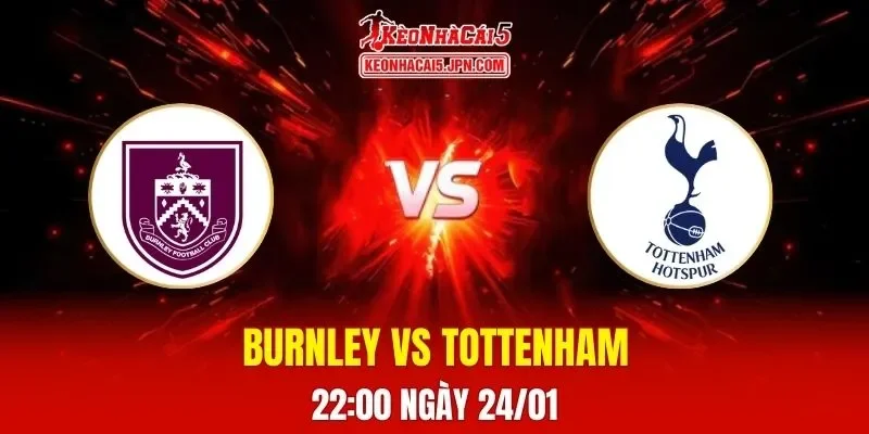 Soi Kèo Tài Xỉu, Phạt Góc Trận Burnley Vs Tottenham, 22:00 Ngày 24/01