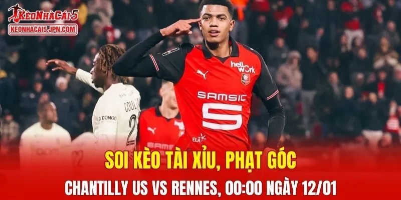 Trận đấu giữa Chantilly US và Rennes đang hứa hẹn sẽ bùng nổ