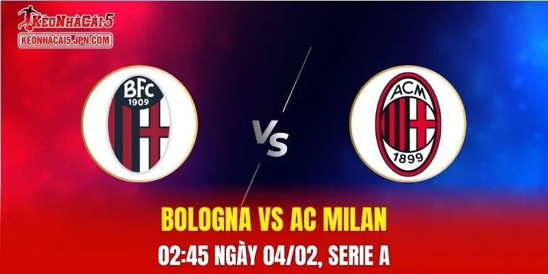 Nhận Định, Soi Kèo Bóng Đá Bologna vs AC Milan 02:45 Ngày 04/02: Rossoneri Đè Bẹp