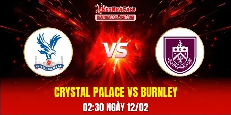 Soi Kèo Tài Xỉu, Phạt Góc Trận Crystal Palace Vs Burnley, 02:30 Ngày 12/02