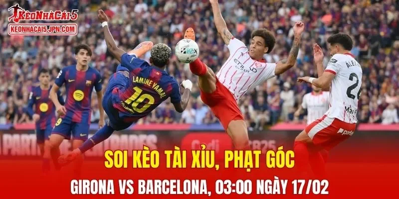 Trận đấu giữa Girona và Barcelona đang hứa hẹn sẽ bùng nổ
