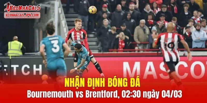 Cuộc đối đầu Bournemouth vs Brentford hứa hẹn mang tới những phút giây hấp dẫn
