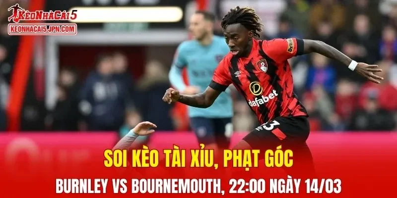 Trận đấu giữa Burnley và Bournemouth đang hứa hẹn sẽ bùng nổ